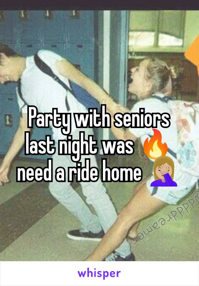 Party with seniors last night was 🔥need a ride home 🤦🏼‍♀️