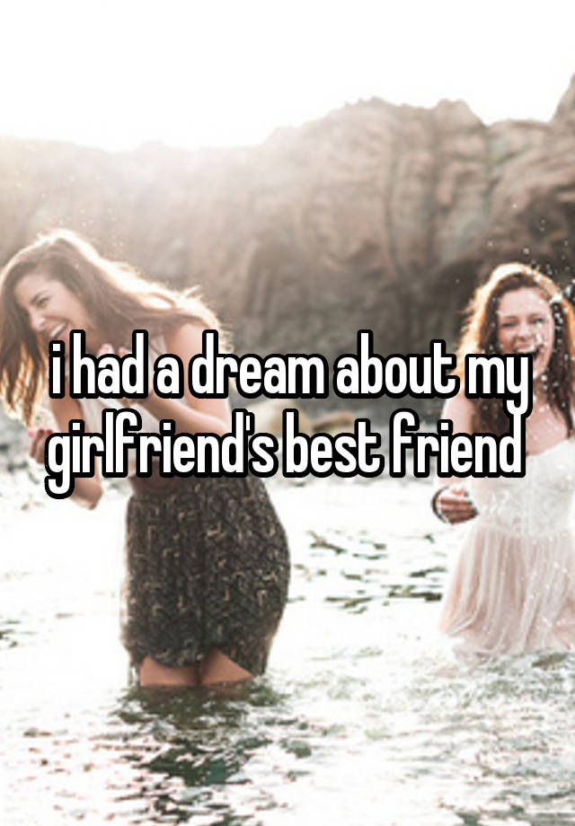 i had a dream about my girlfriend's best friend 