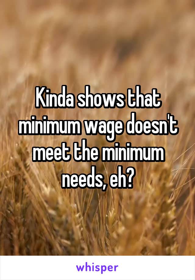 Kinda shows that minimum wage doesn't meet the minimum needs, eh?