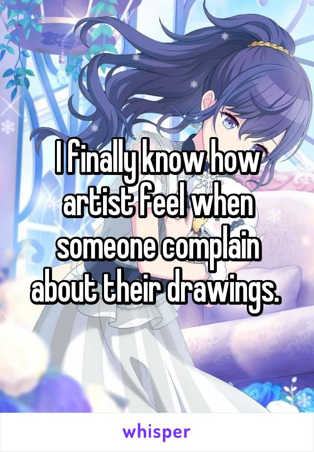 I finally know how artist feel when someone complain about their drawings. 