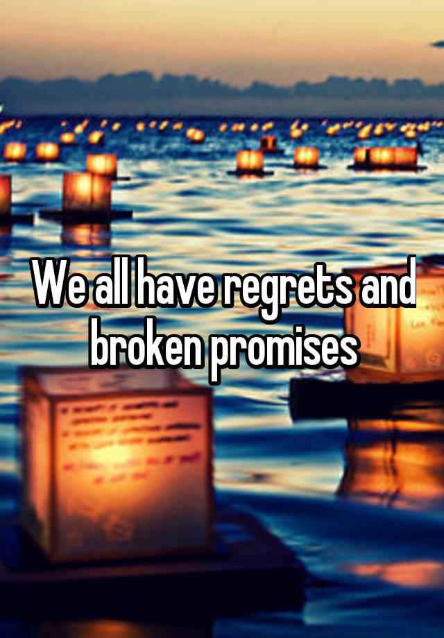 We all have regrets and broken promises