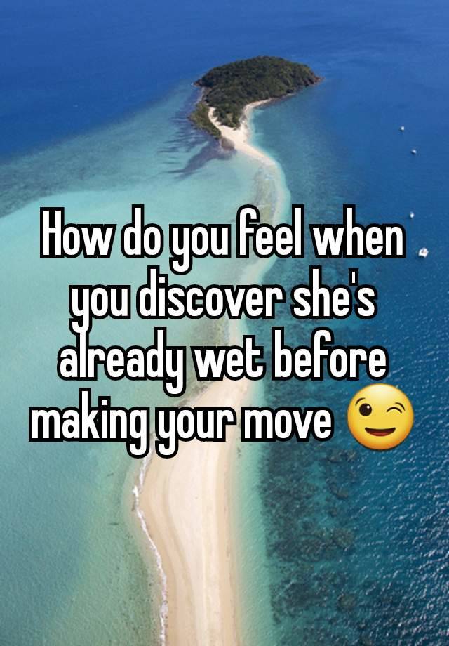 How do you feel when you discover she's already wet before making your move 😉