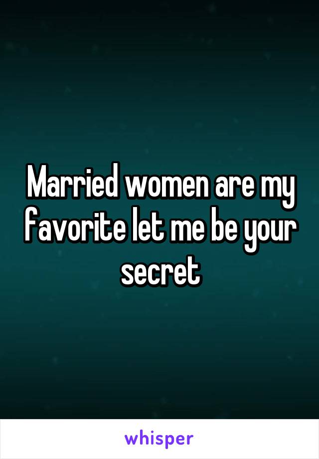 Married women are my favorite let me be your secret