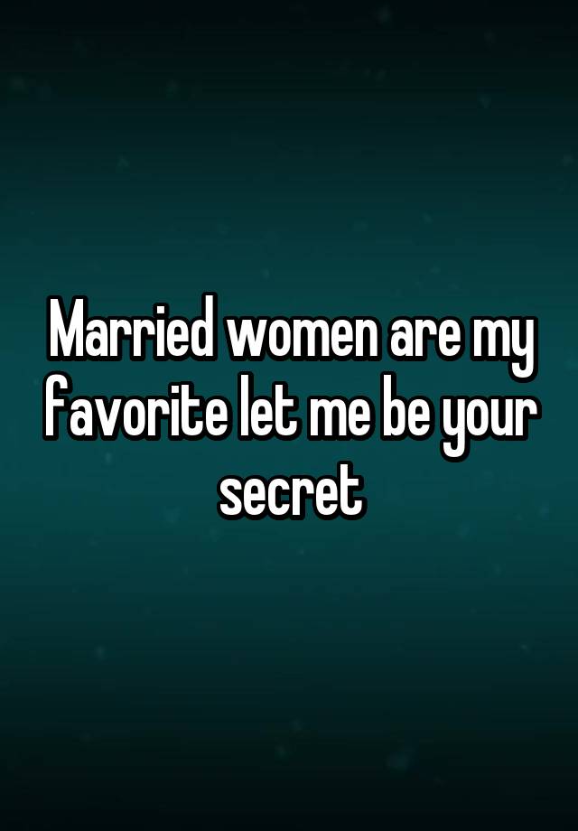 Married women are my favorite let me be your secret