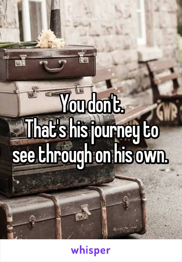 You don't.
That's his journey to see through on his own. 