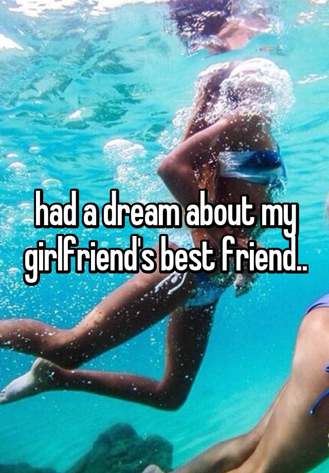 had a dream about my girlfriend's best friend..