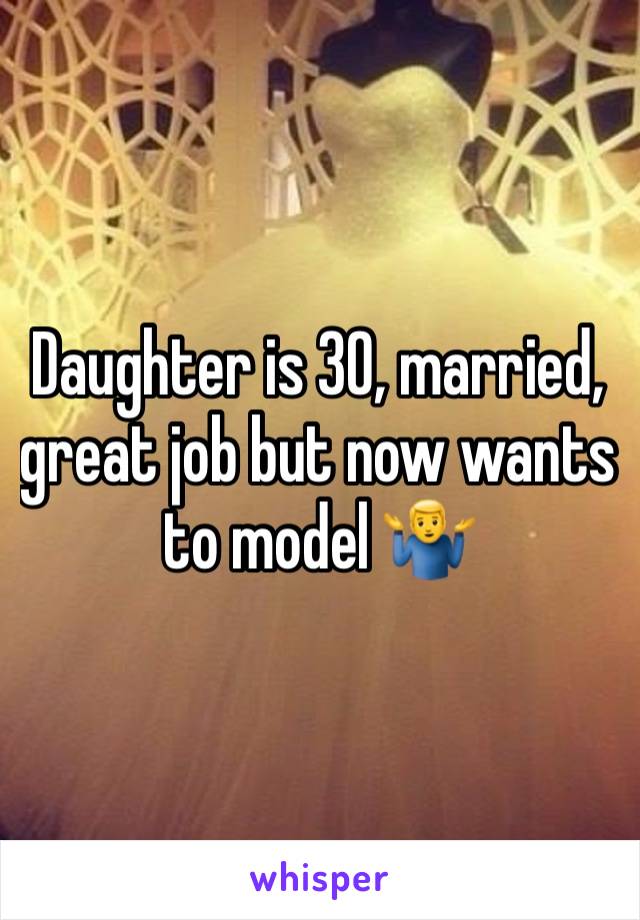 Daughter is 30, married, great job but now wants to model 🤷‍♂️