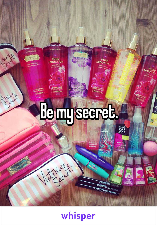 Be my secret.