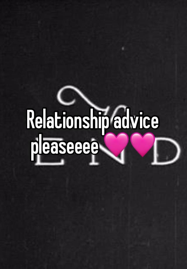 Relationship advice pleaseeee 🩷🩷