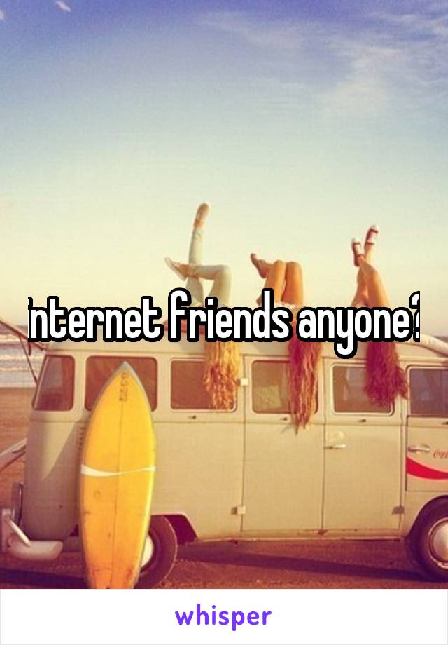 internet friends anyone?