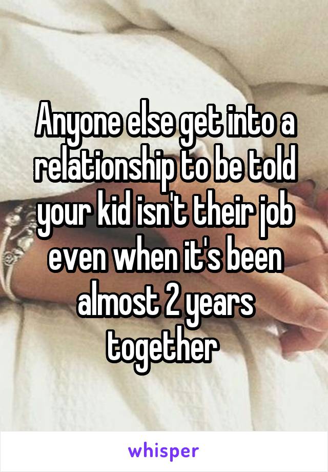 Anyone else get into a relationship to be told your kid isn't their job even when it's been almost 2 years together 