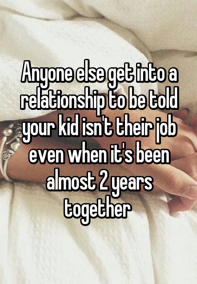 Anyone else get into a relationship to be told your kid isn't their job even when it's been almost 2 years together 