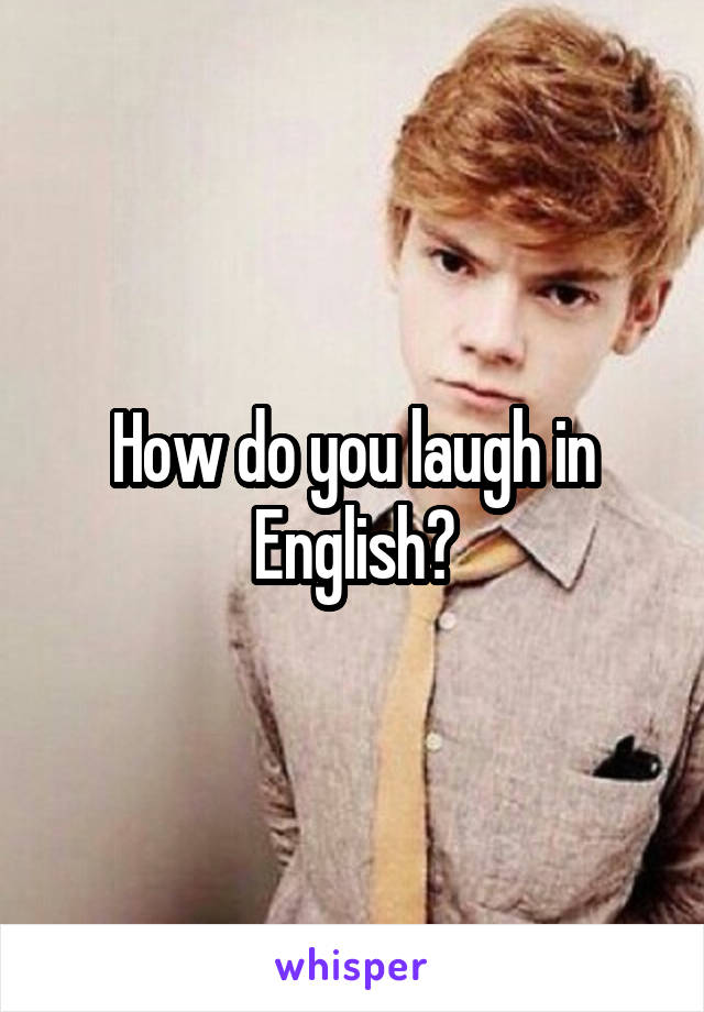 How do you laugh in English?