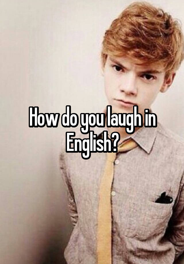 How do you laugh in English?