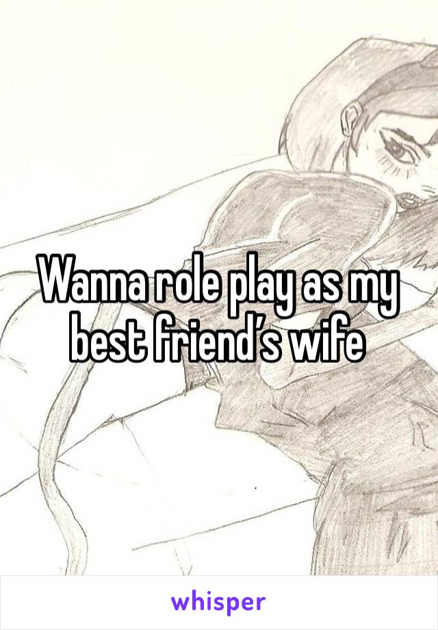 Wanna role play as my best friend’s wife 