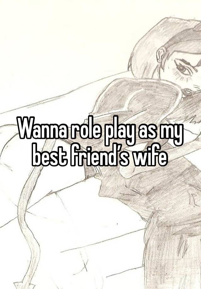 Wanna role play as my best friend’s wife 