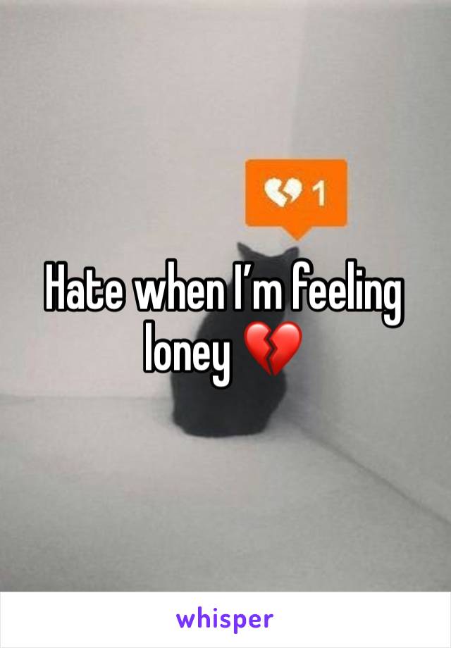 Hate when I’m feeling loney 💔