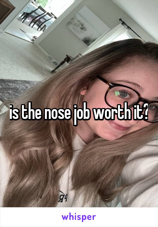 is the nose job worth it?