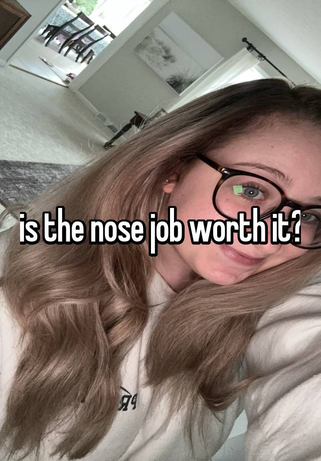 is the nose job worth it?