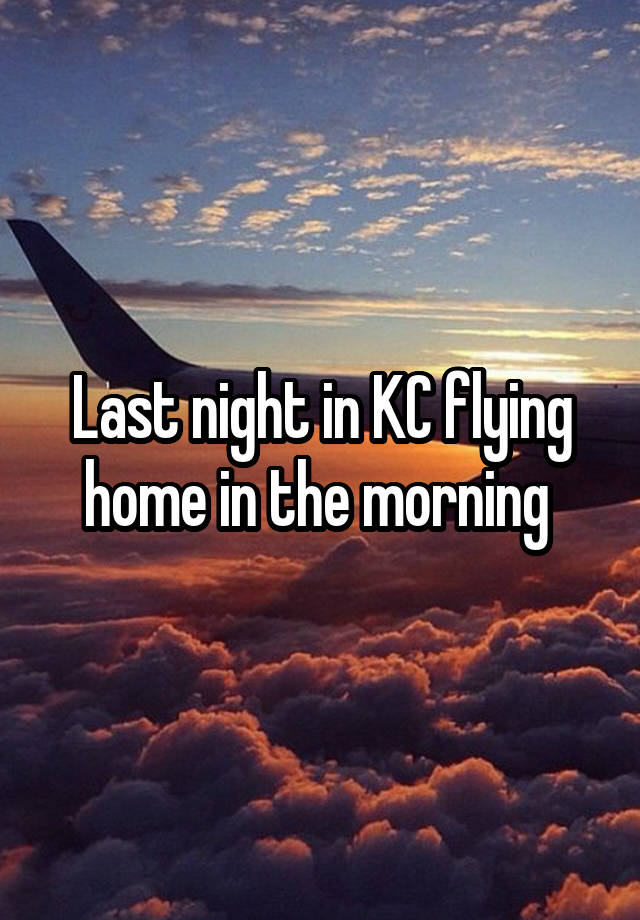 Last night in KC flying home in the morning 