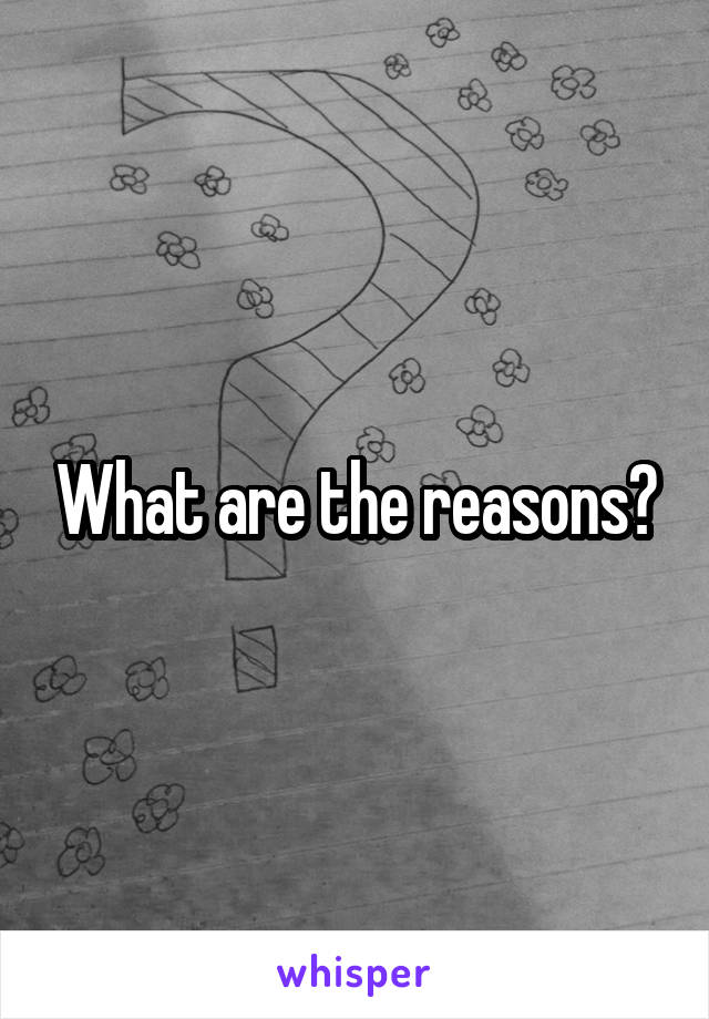 What are the reasons?