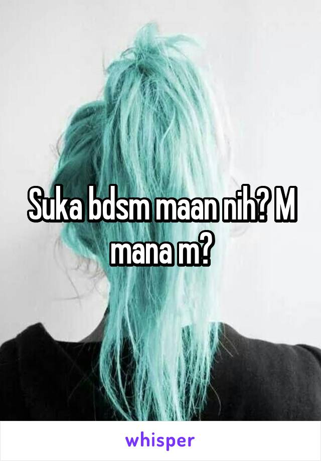 Suka bdsm maan nih? M mana m?