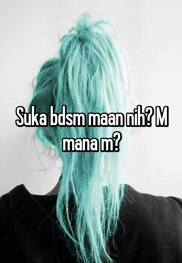 Suka bdsm maan nih? M mana m?