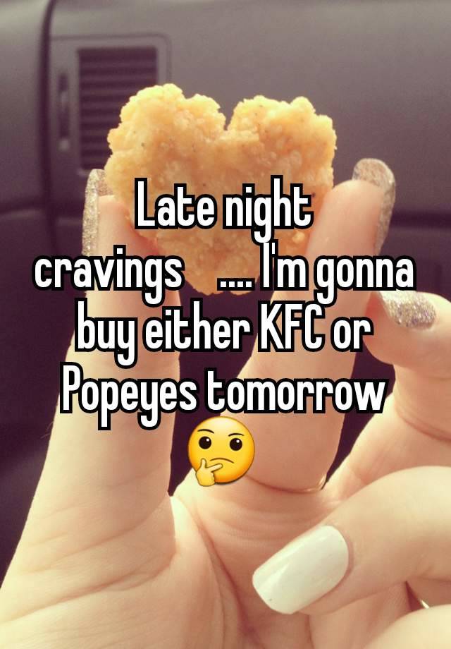 Late night cravings    .... I'm gonna buy either KFC or Popeyes tomorrow 🤔 