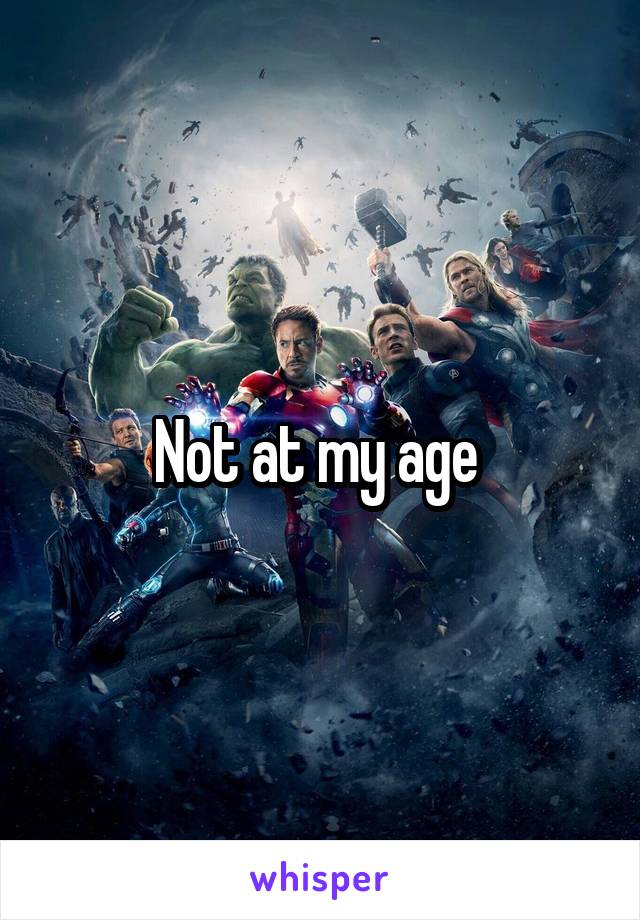 Not at my age 