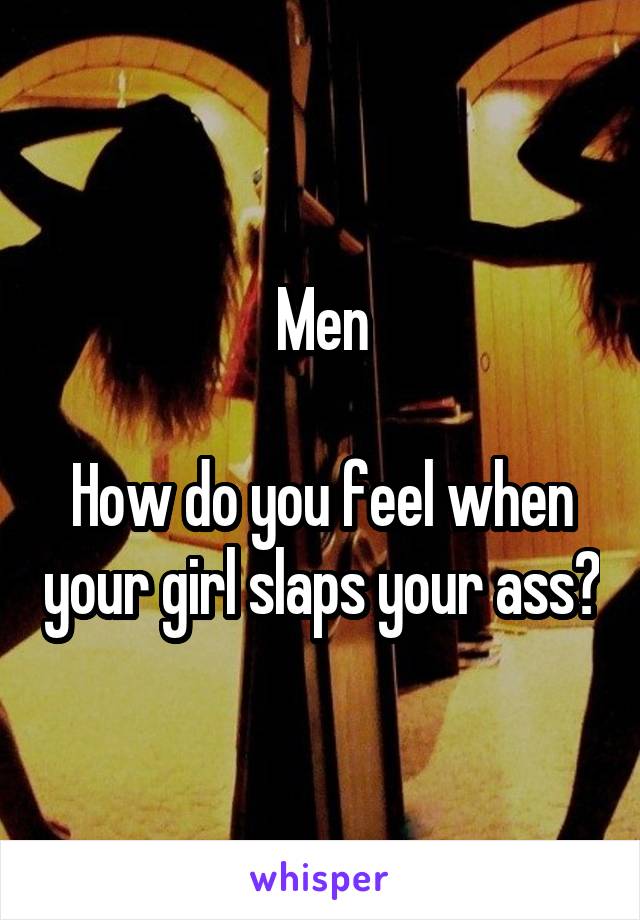 Men

How do you feel when your girl slaps your ass?