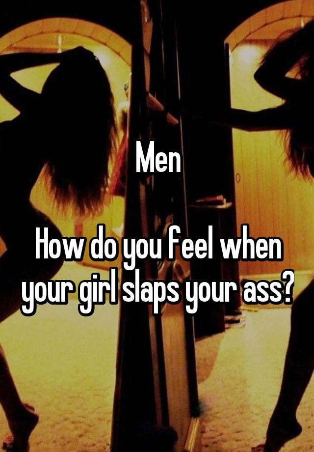 Men

How do you feel when your girl slaps your ass?