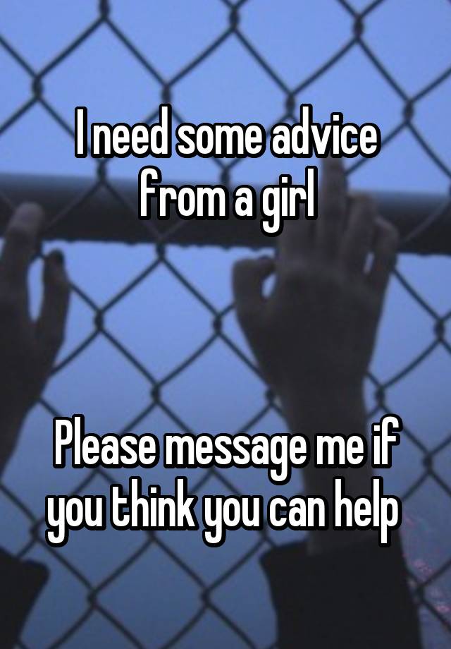 I need some advice from a girl



Please message me if you think you can help 