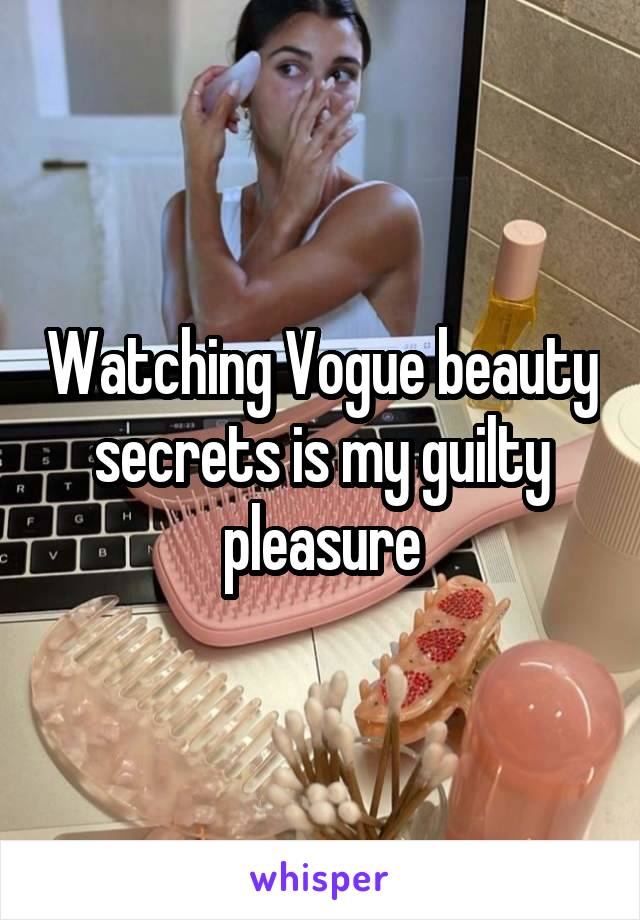 Watching Vogue beauty secrets is my guilty pleasure