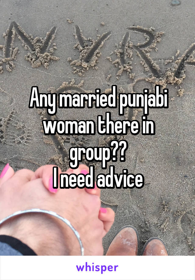 Any married punjabi woman there in group??
I need advice