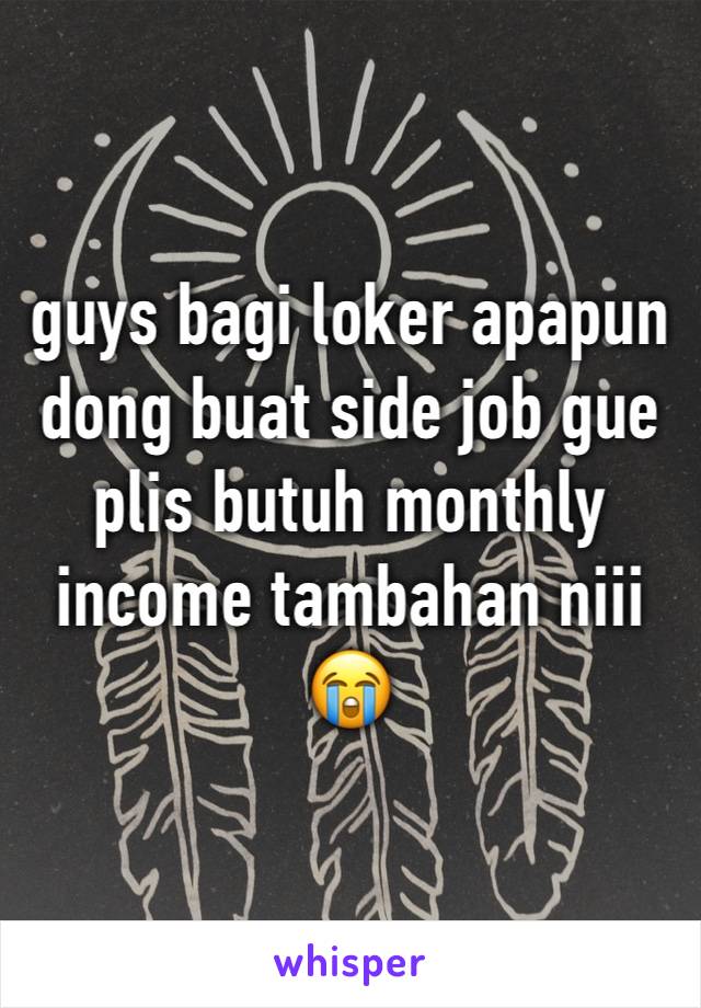 guys bagi loker apapun dong buat side job gue plis butuh monthly income tambahan niii😭