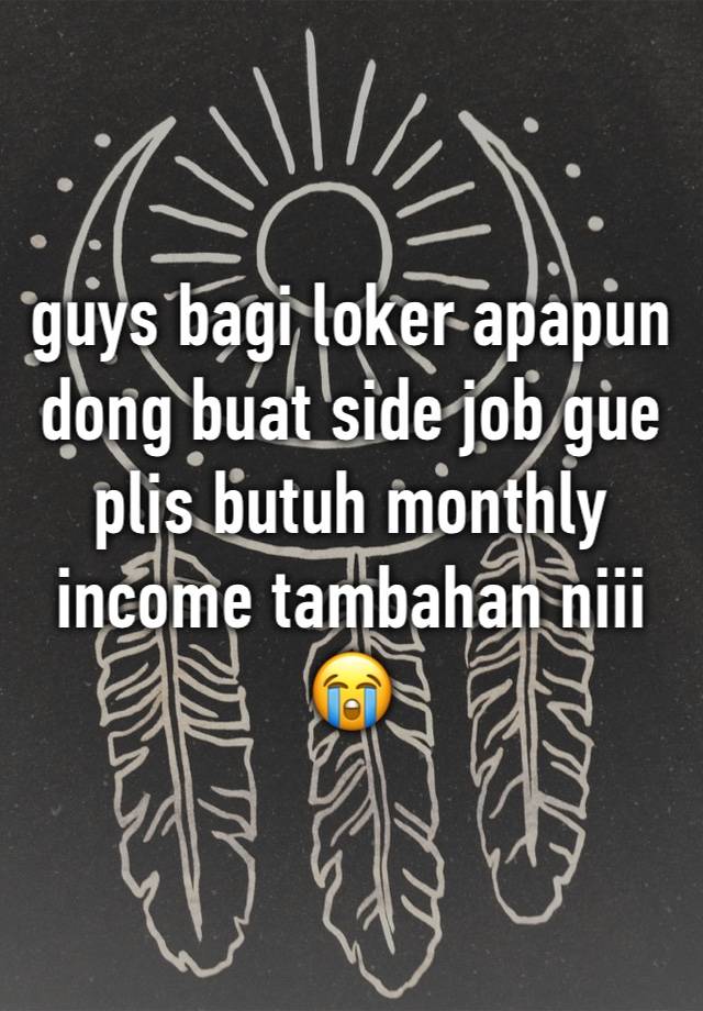 guys bagi loker apapun dong buat side job gue plis butuh monthly income tambahan niii😭