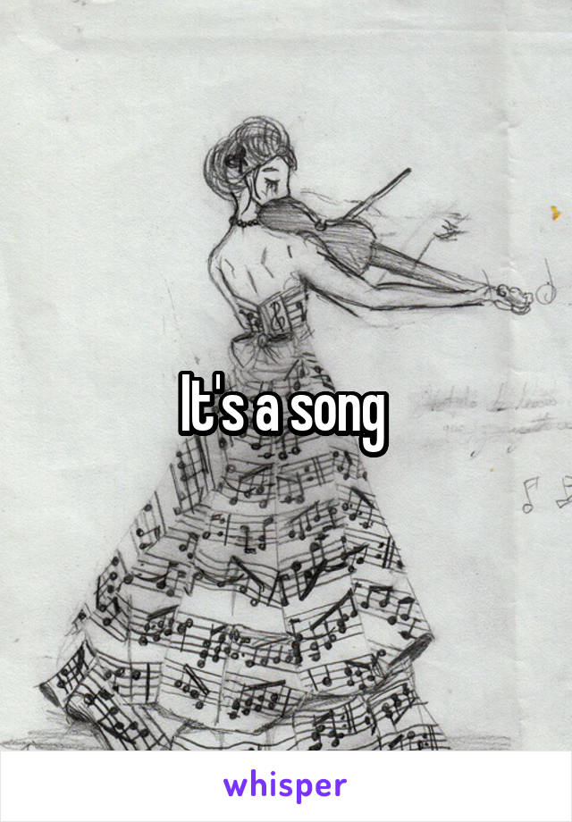 It's a song 