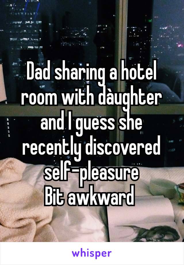 Dad sharing a hotel room with dàughter and I guess she recently discovered self-pleasure
Bit awkward 