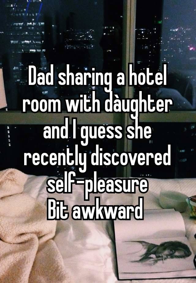 Dad sharing a hotel room with dàughter and I guess she recently discovered self-pleasure
Bit awkward 