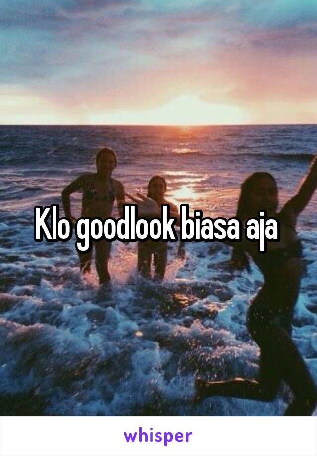 Klo goodlook biasa aja 