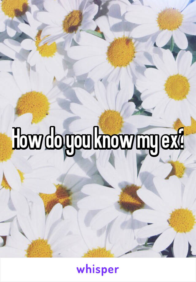 How do you know my ex?