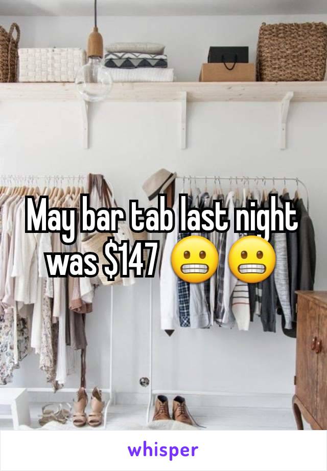 May bar tab last night was $147 😬😬