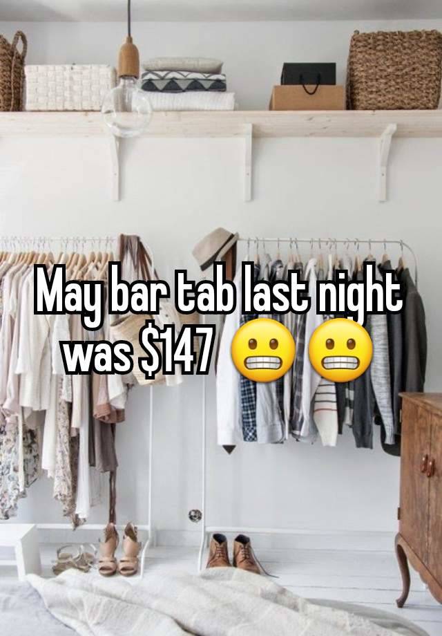 May bar tab last night was $147 😬😬