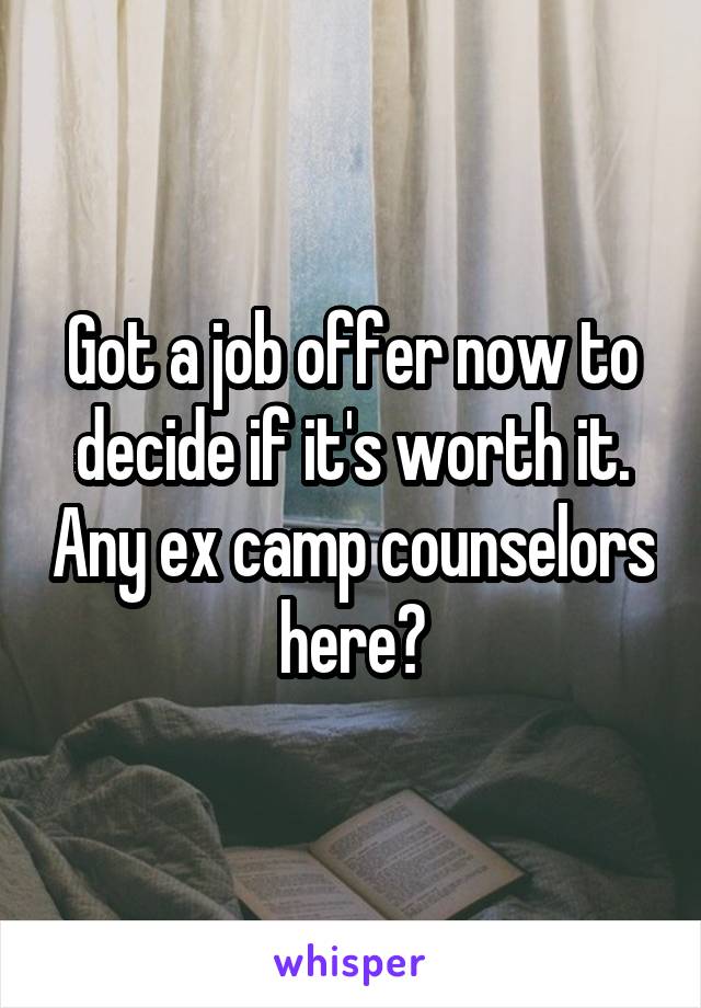 Got a job offer now to decide if it's worth it. Any ex camp counselors here?