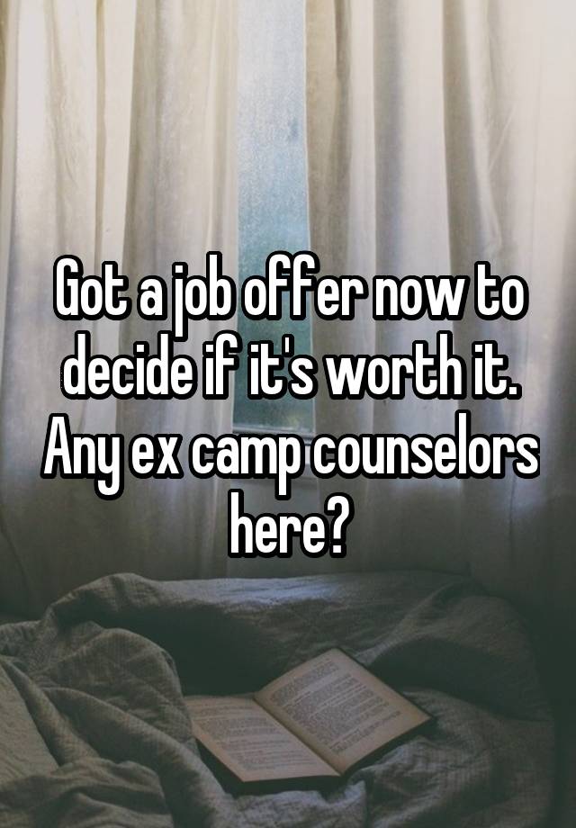 Got a job offer now to decide if it's worth it. Any ex camp counselors here?