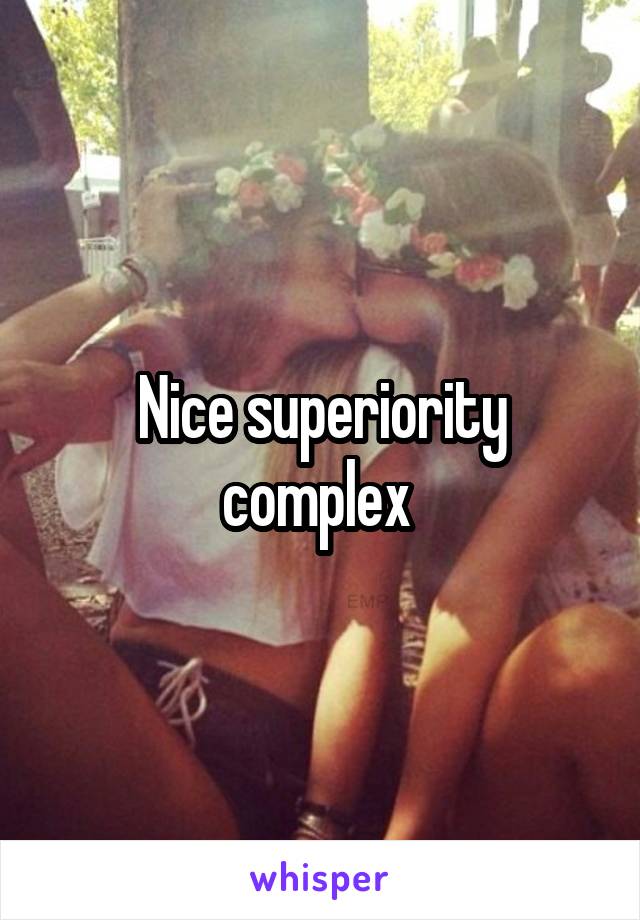 Nice superiority complex 