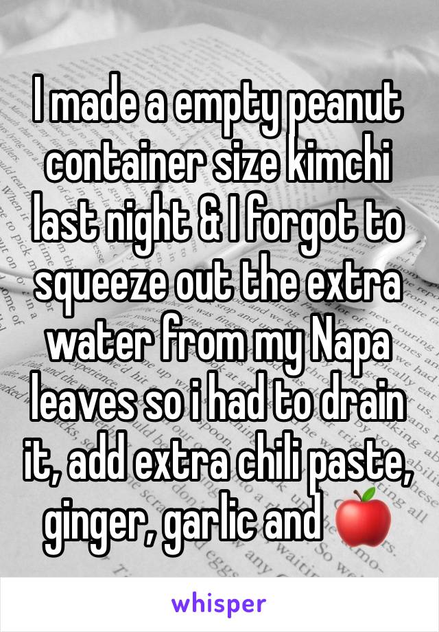 I made a empty peanut container size kimchi last night & I forgot to squeeze out the extra water from my Napa leaves so i had to drain it, add extra chili paste, ginger, garlic and 🍎 