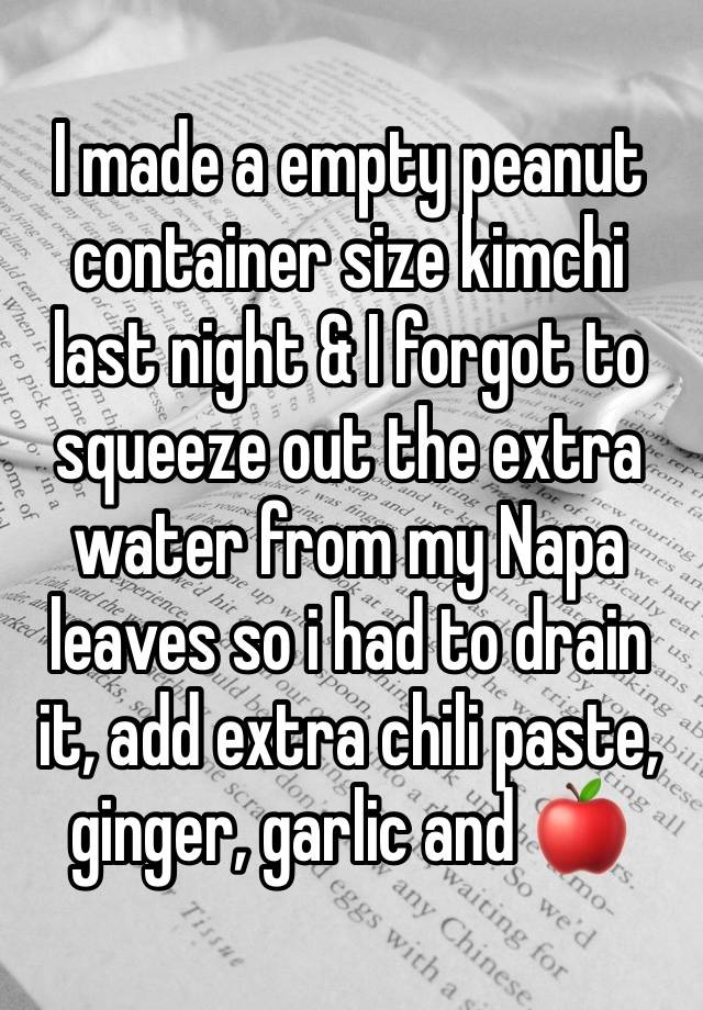 I made a empty peanut container size kimchi last night & I forgot to squeeze out the extra water from my Napa leaves so i had to drain it, add extra chili paste, ginger, garlic and 🍎 