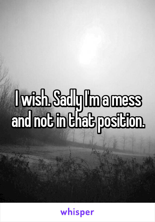 I wish. Sadly I'm a mess and not in that position.