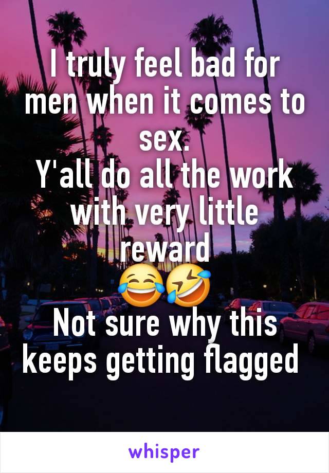 I truly feel bad for
men when it comes to
sex.
Y'all do all the work
with very little
reward
😂🤣
Not sure why this keeps getting flagged 